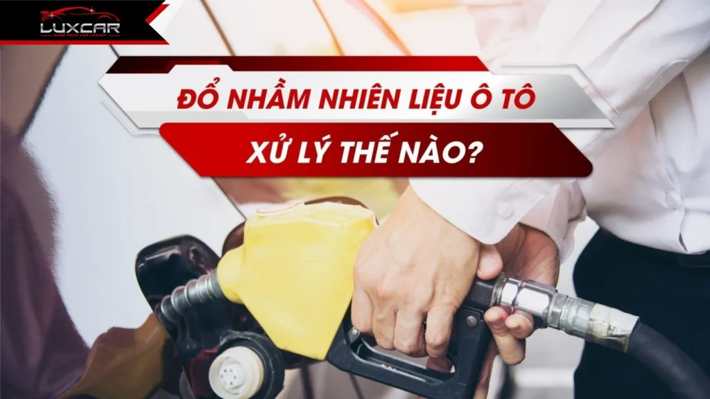 Đổ nhầm nhiên liệu ô tô